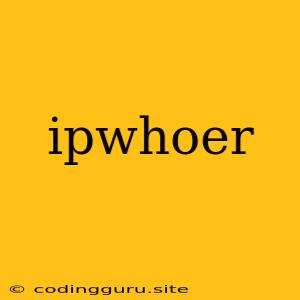 Ipwhoer