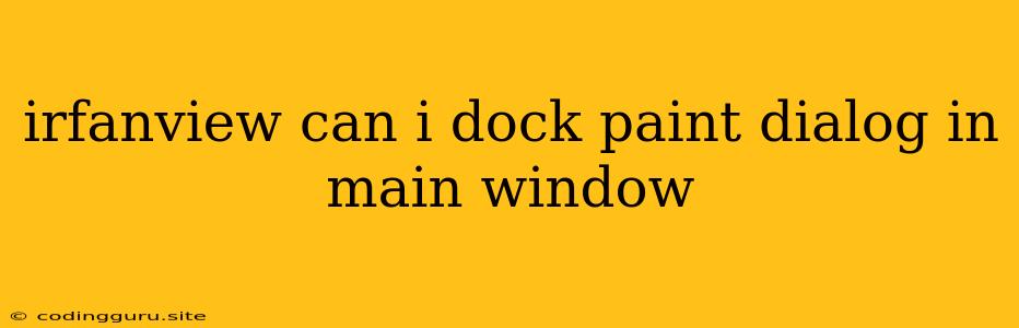 Irfanview Can I Dock Paint Dialog In Main Window