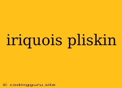 Iriquois Pliskin