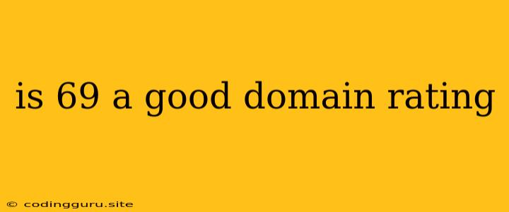 Is 69 A Good Domain Rating