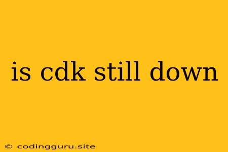 Is Cdk Still Down