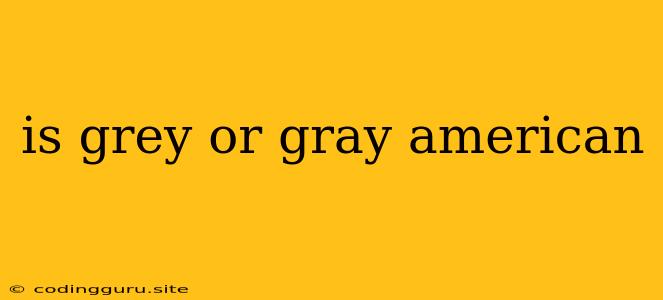 Is Grey Or Gray American