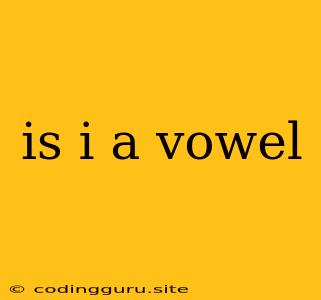 Is I A Vowel