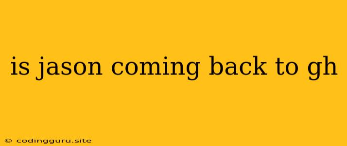 Is Jason Coming Back To Gh