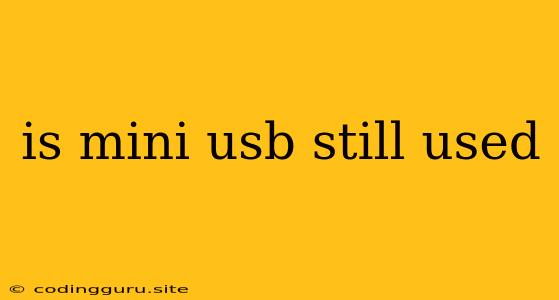 Is Mini Usb Still Used