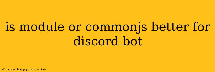Is Module Or Commonjs Better For Discord Bot