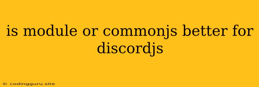 Is Module Or Commonjs Better For Discordjs