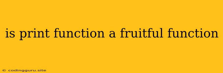 Is Print Function A Fruitful Function