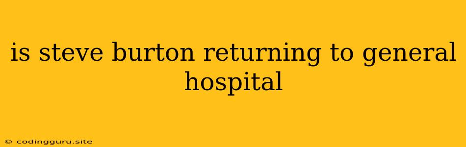 Is Steve Burton Returning To General Hospital