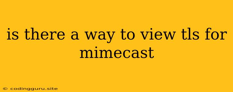 Is There A Way To View Tls For Mimecast