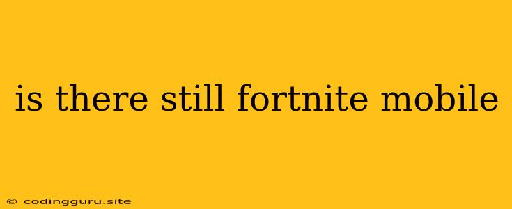 Is There Still Fortnite Mobile