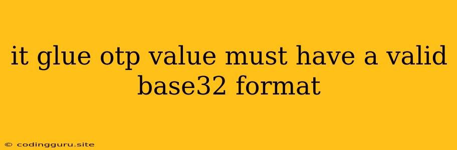 It Glue Otp Value Must Have A Valid Base32 Format