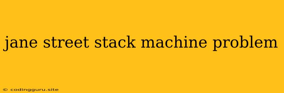 Jane Street Stack Machine Problem