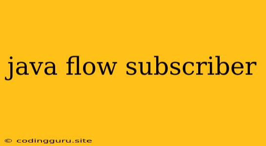 Java Flow Subscriber