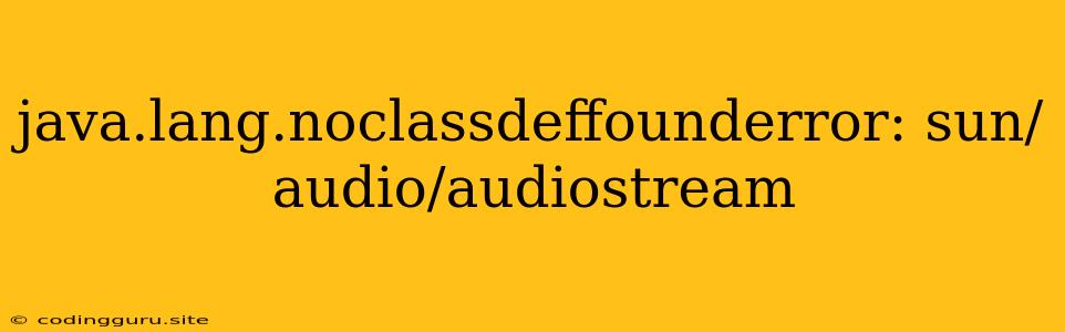 Java.lang.noclassdeffounderror: Sun/audio/audiostream