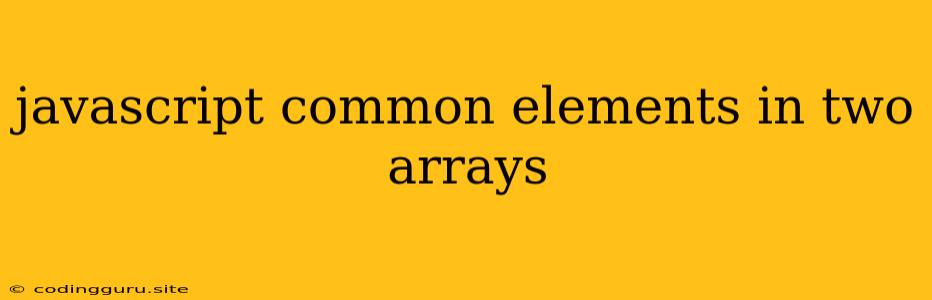 Javascript Common Elements In Two Arrays