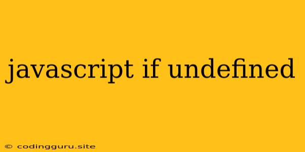 Javascript If Undefined