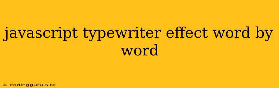 Javascript Typewriter Effect Word By Word