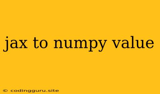 Jax To Numpy Value