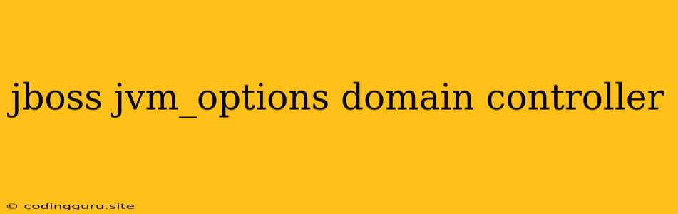 Jboss Jvm_options Domain Controller