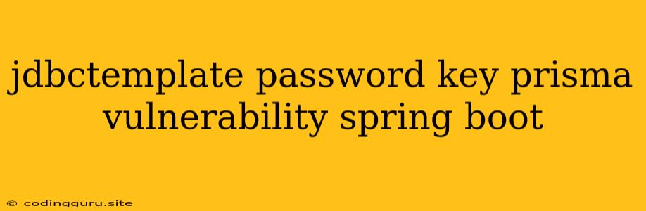 Jdbctemplate Password Key Prisma Vulnerability Spring Boot