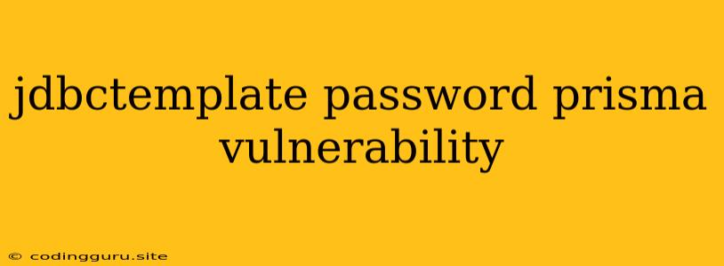 Jdbctemplate Password Prisma Vulnerability