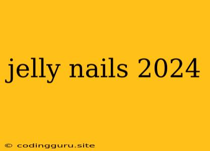 Jelly Nails 2024