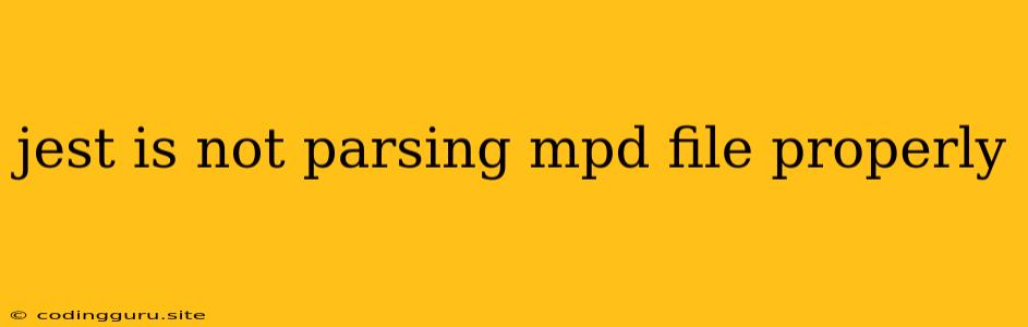 Jest Is Not Parsing Mpd File Properly