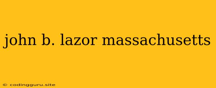 John B. Lazor Massachusetts