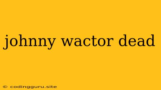 Johnny Wactor Dead