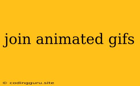 Join Animated Gifs