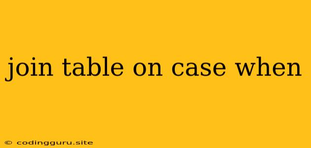 Join Table On Case When