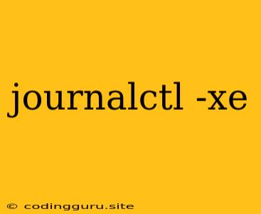 Journalctl -xe