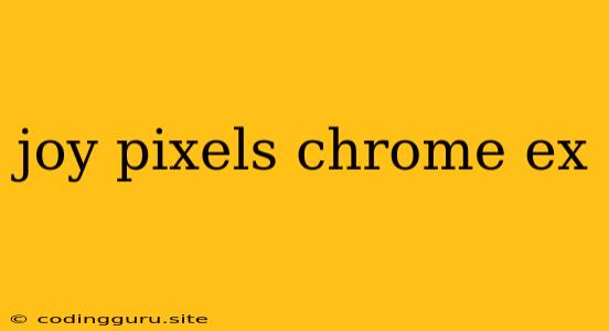 Joy Pixels Chrome Ex