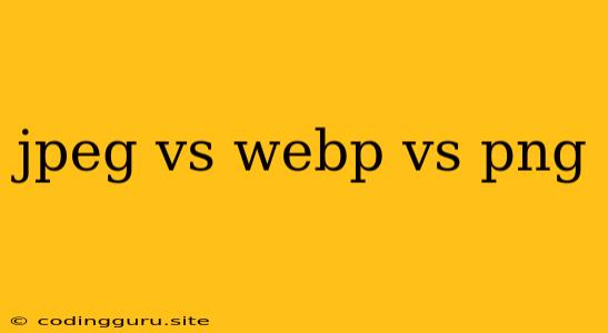 Jpeg Vs Webp Vs Png