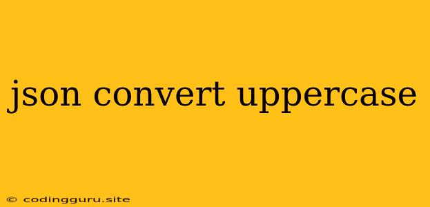 Json Convert Uppercase