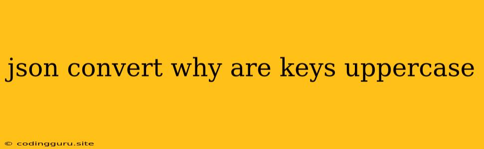 Json Convert Why Are Keys Uppercase