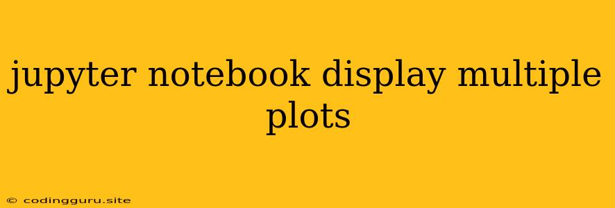 Jupyter Notebook Display Multiple Plots