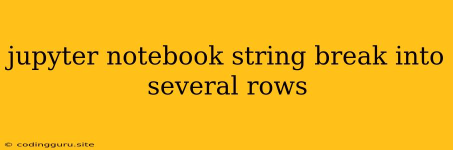 Jupyter Notebook String Break Into Several Rows