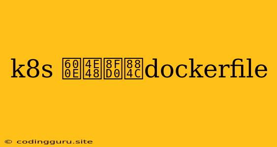 K8s 怎么运行dockerfile