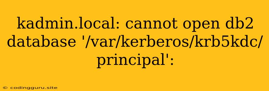 Kadmin.local: Cannot Open Db2 Database '/var/kerberos/krb5kdc/principal':