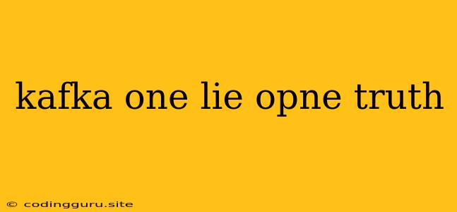 Kafka One Lie Opne Truth