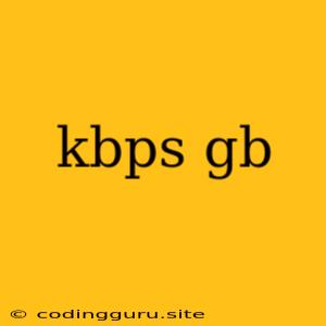 Kbps Gb