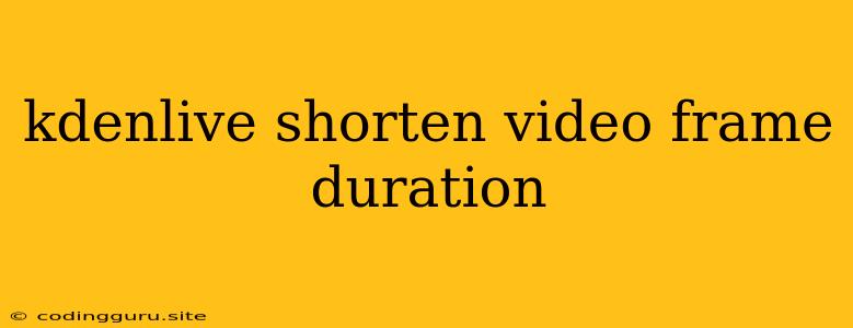 Kdenlive Shorten Video Frame Duration