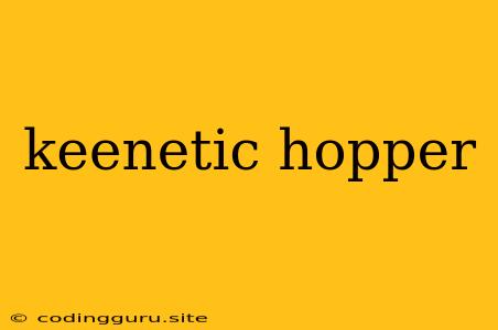 Keenetic Hopper