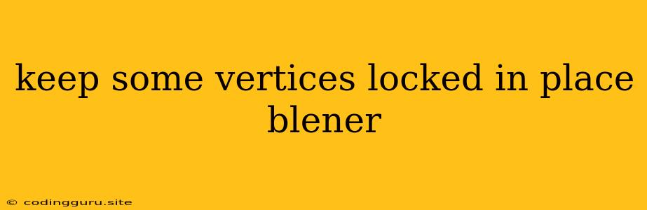 Keep Some Vertices Locked In Place Blener