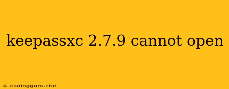 Keepassxc 2.7.9 Cannot Open