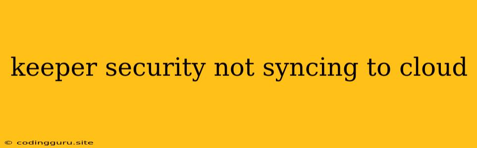 Keeper Security Not Syncing To Cloud