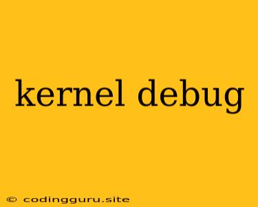 Kernel Debug