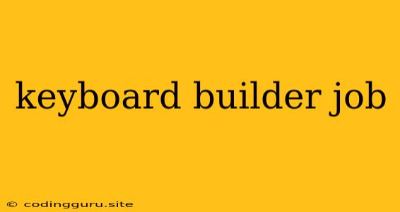 Keyboard Builder Job